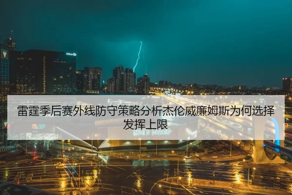 雷霆季后赛外线防守策略分析杰伦威廉姆斯为何选择发挥上限
