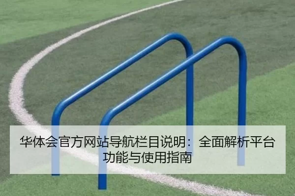 华体会官方网站导航栏目说明：全面解析平台功能与使用指南