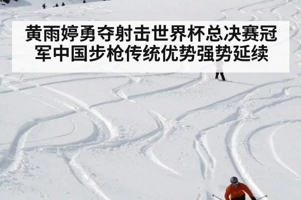 黄雨婷勇夺射击世界杯总决赛冠军中国步枪传统优势强势延续