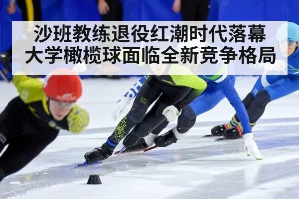 沙班教练退役红潮时代落幕 大学橄榄球面临全新竞争格局