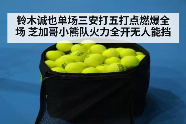 铃木诚也单场三安打五打点燃爆全场 芝加哥小熊队火力全开无人能挡